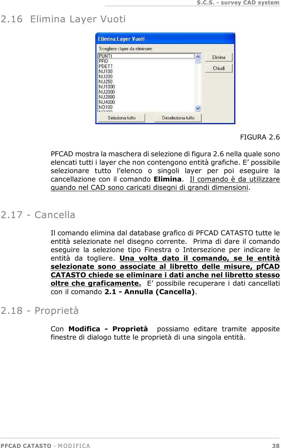 2.17 - Cancella 2.18 - Proprietà Il comando elimina dal database grafico di PFCAD CATASTO tutte le entità selezionate nel disegno corrente.