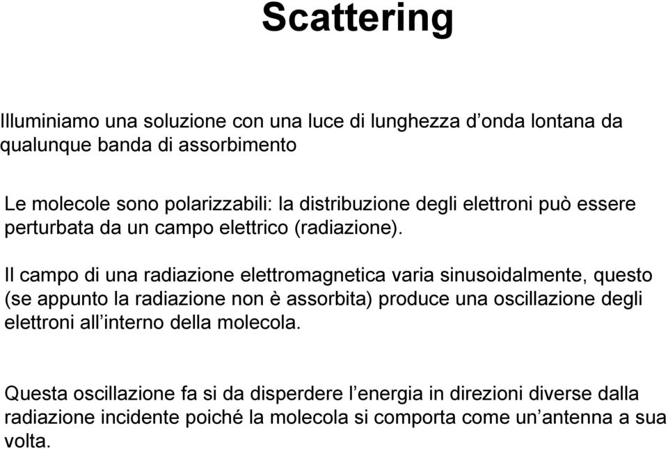 Il campo di una radiazione elettromagnetica varia sinusoidalmente, questo (se appunto la radiazione non è assorbita) produce una oscillazione