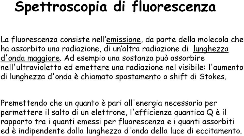 Ad esempio una sostanza può assorbire nell'ultravioletto ed emettere una radiazione nel visibile: l'aumento di lunghezza d'onda è chiamato spostamento o