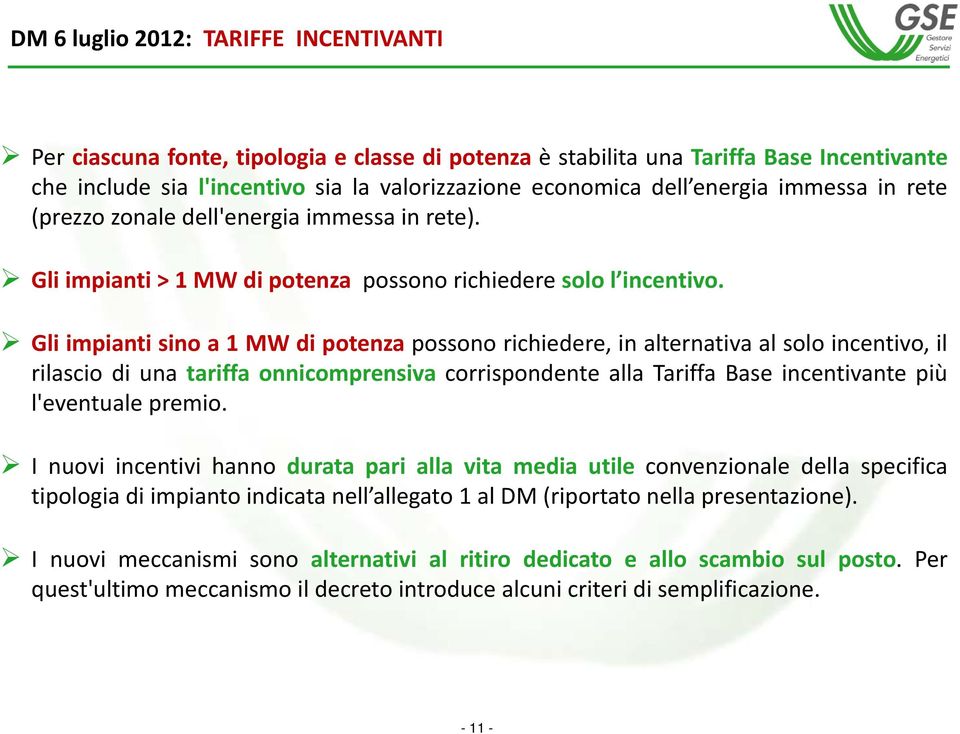 Gli impianti sino a 1 MW di potenza possono richiedere, in alternativa al solo incentivo, il rilascio di una tariffa onnicomprensiva corrispondenteallatariffabaseincentivantepiù l'eventuale premio.