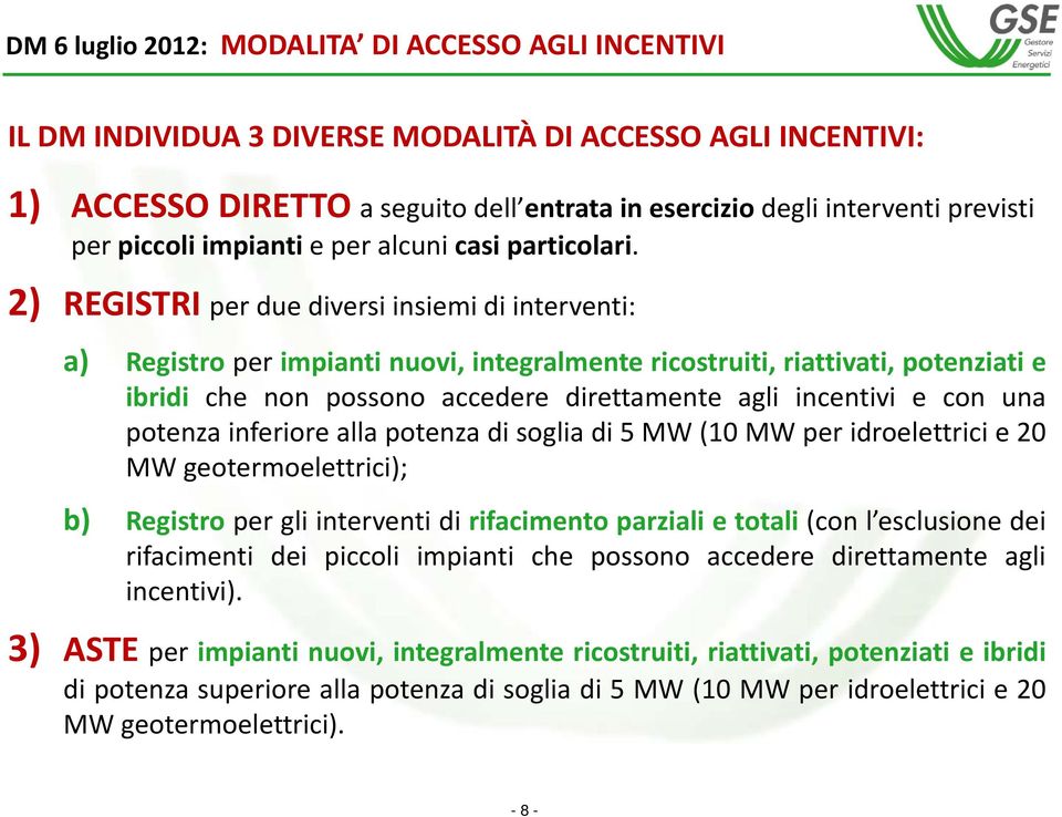 2) REGISTRI per due diversi insiemi di interventi: a) Registro per impianti nuovi, integralmente ricostruiti, riattivati, potenziati e ibridi che non possono accedere direttamente agli incentivi e