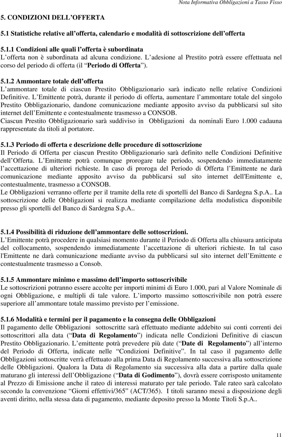 2 Ammontare totale dell offerta L ammontare totale di ciascun Prestito Obbligazionario sarà indicato nelle relative Condizioni Definitive.