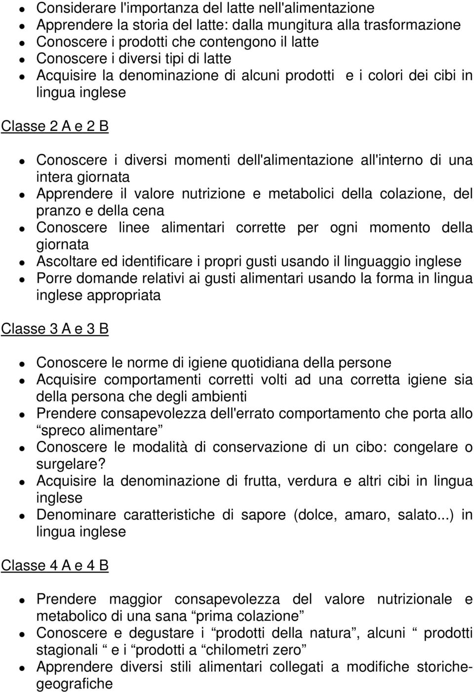 il valore nutrizione e metabolici della colazione, del pranzo e della cena Conoscere linee alimentari corrette per ogni momento della giornata Ascoltare ed identificare i propri gusti usando il