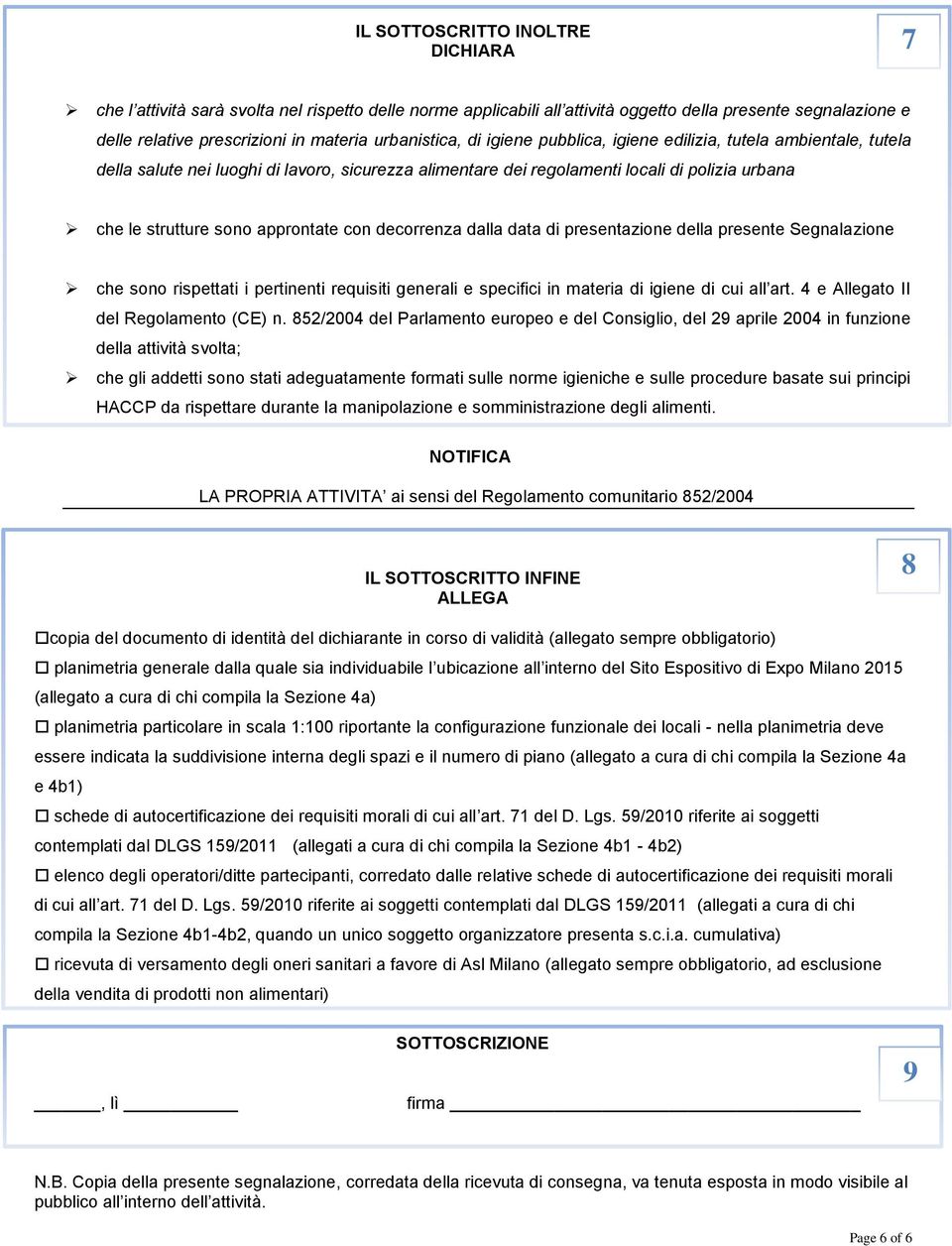 approntate con decorrenza dalla data di presentazione della presente Segnalazione che sono rispettati i pertinenti requisiti generali e specifici in materia di igiene di cui all art.