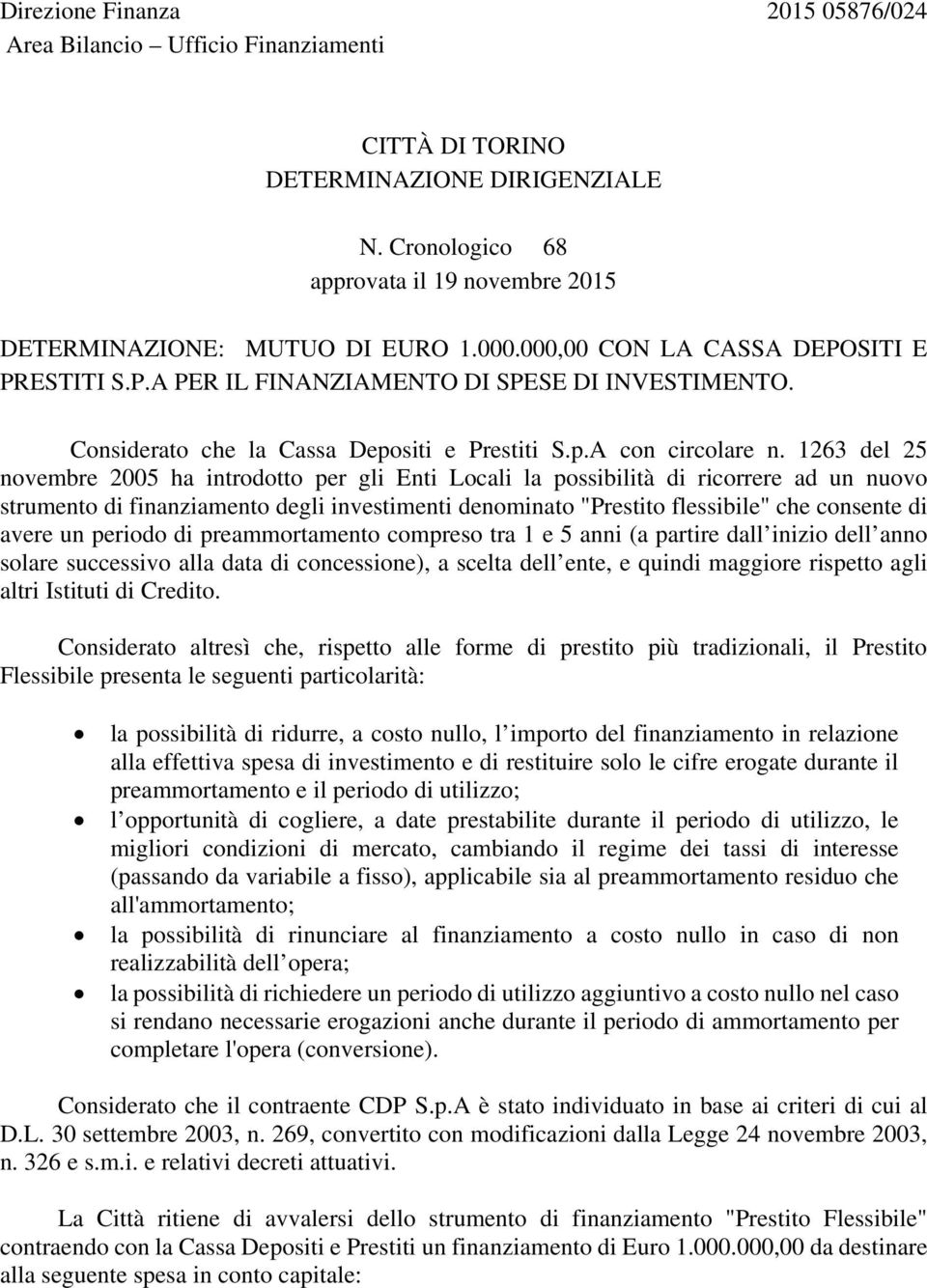 1263 del 25 novembre 2005 ha introdotto per gli Enti Locali la possibilità di ricorrere ad un nuovo strumento di finanziamento degli investimenti denominato "Prestito flessibile" che consente di