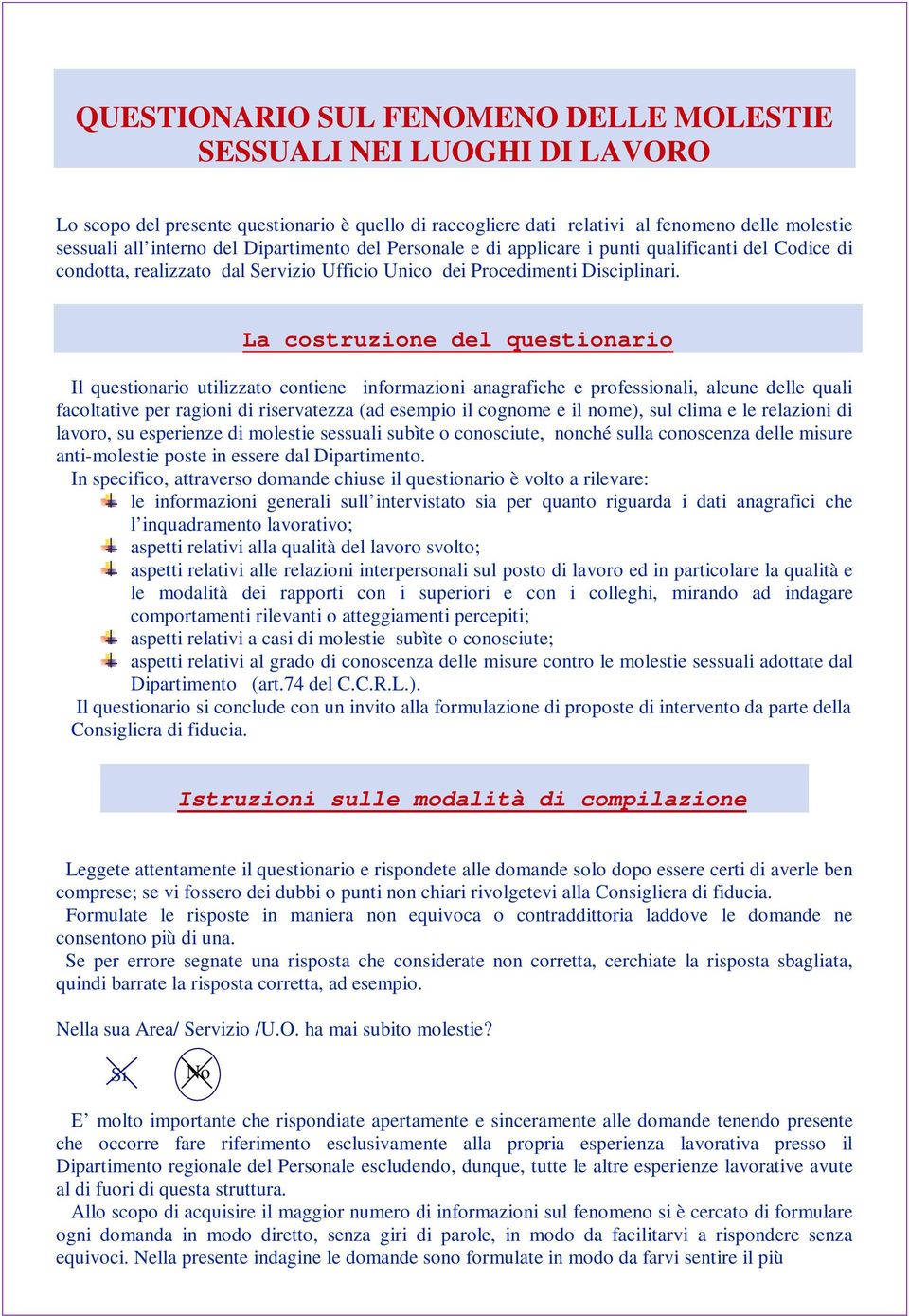 La costruzione del questionario Il questionario utilizzato contiene informazioni anagrafiche e professionali, alcune delle quali facoltative per ragioni di riservatezza (ad esempio il cognome e il