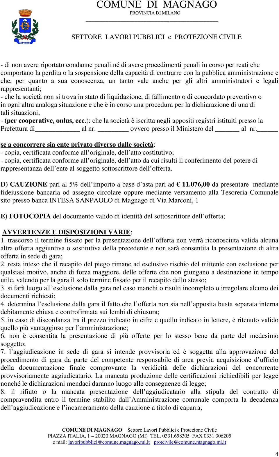 preventivo o in ogni altra analoga situazione e che è in corso una procedura per la dichiarazione di una di tali situazioni; - (per cooperative, onlus, ecc.