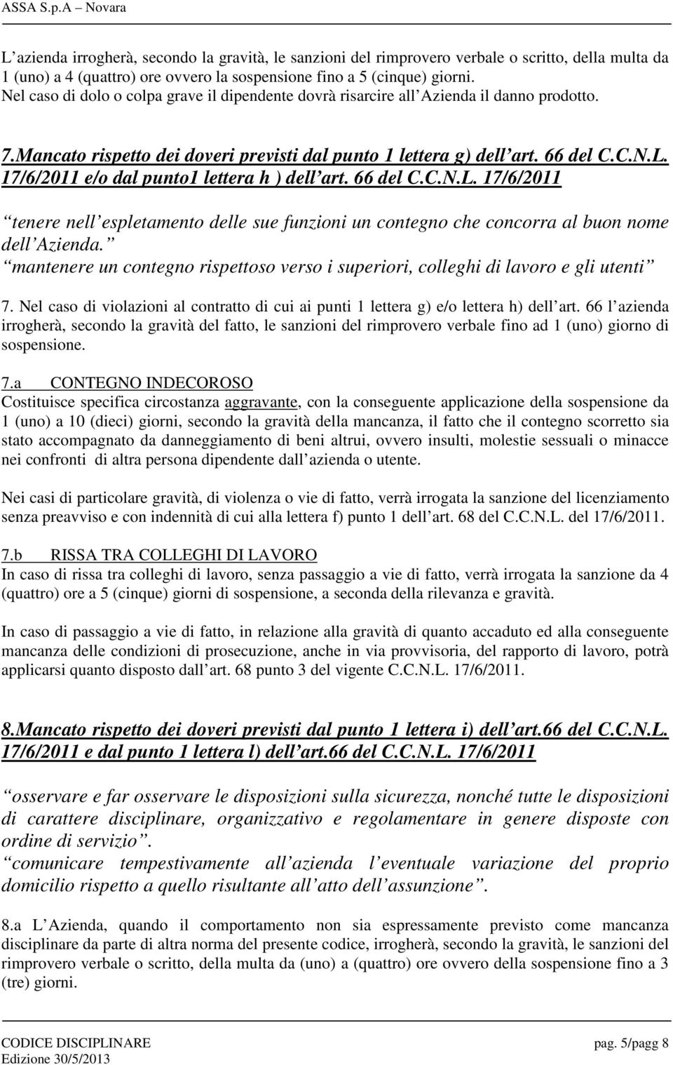 e/o dal punto1 lettera h ) dell art. 66 del C.C.N.L. tenere nell espletamento delle sue funzioni un contegno che concorra al buon nome dell Azienda.