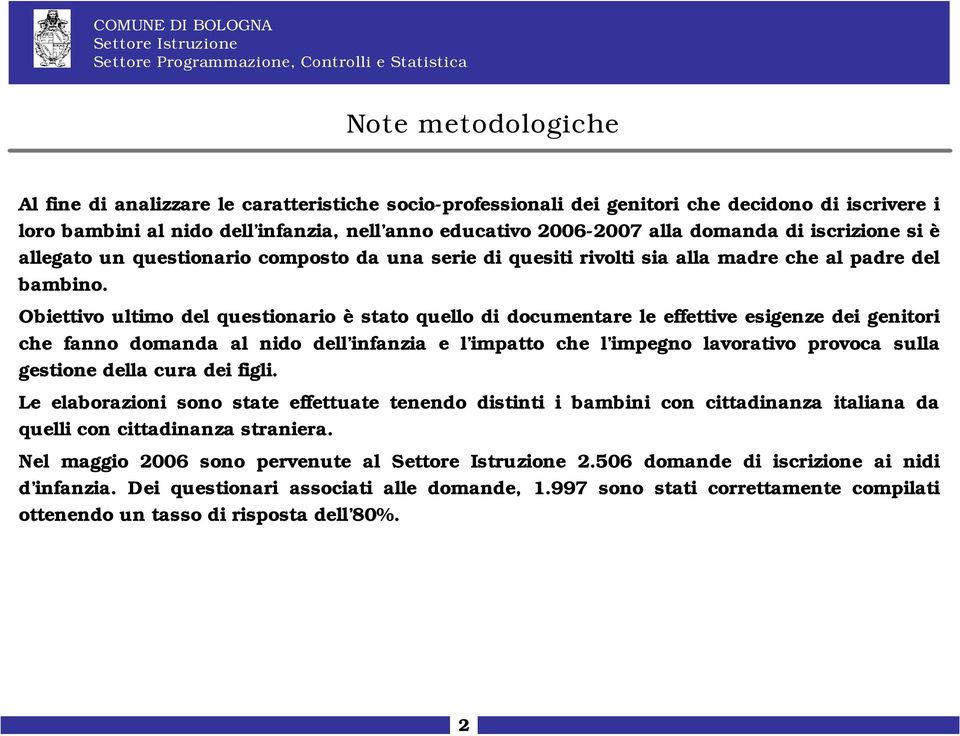 Obiettivo ultimo del questionario è stato quello di documentare le effettive esigenze dei genitori che fanno domanda al nido dell infanzia e l impatto che l impegno lavorativo provoca sulla gestione