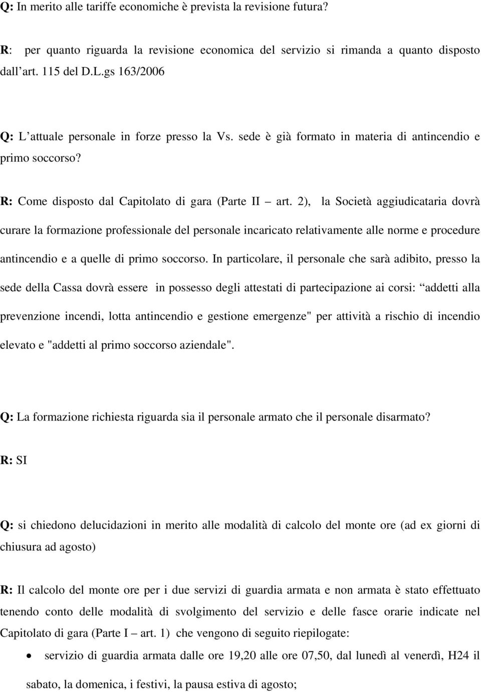 2), la Società aggiudicataria dovrà curare la formazione professionale del personale incaricato relativamente alle norme e procedure antincendio e a quelle di primo soccorso.