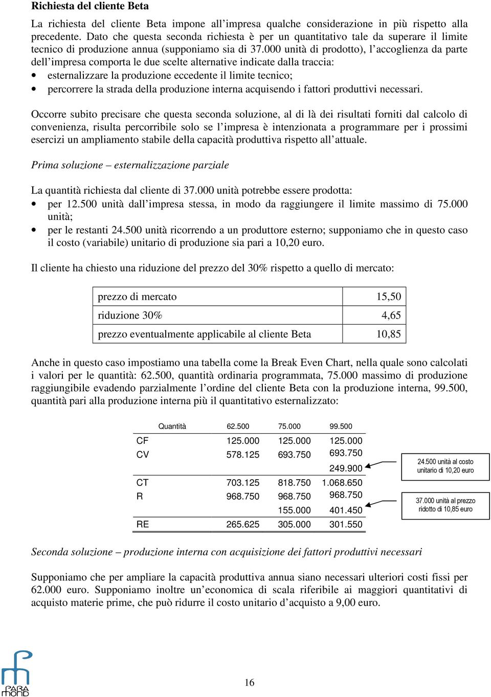 000 unità di prodotto), l accoglienza da parte dell impresa comporta le due scelte alternative indicate dalla traccia: esternalizzare la produzione eccedente il limite tecnico; percorrere la strada