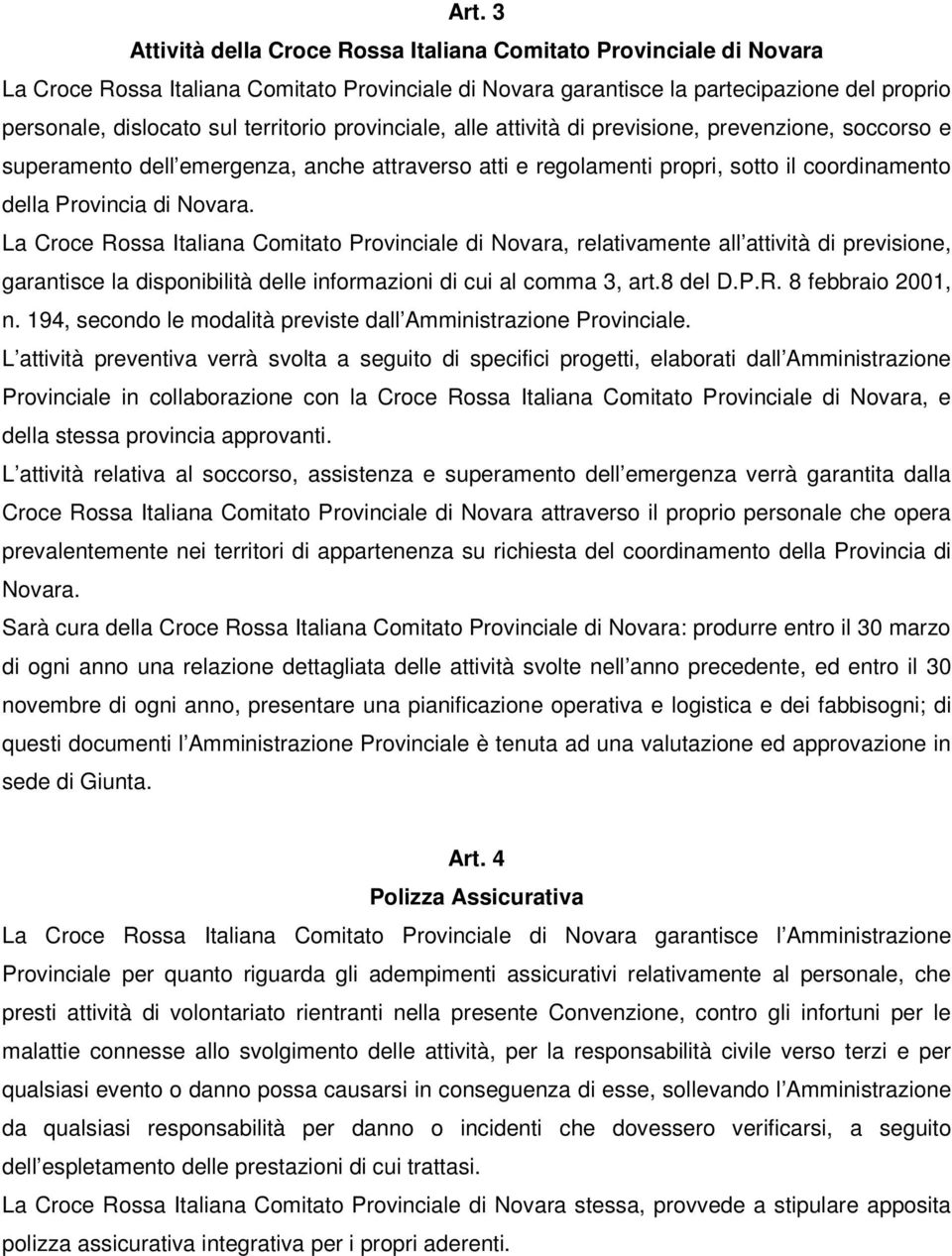 La Croce Rossa Italiana Comitato Provinciale di Novara, relativamente all attività di previsione, garantisce la disponibilità delle informazioni di cui al comma 3, art.8 del D.P.R. 8 febbraio 2001, n.