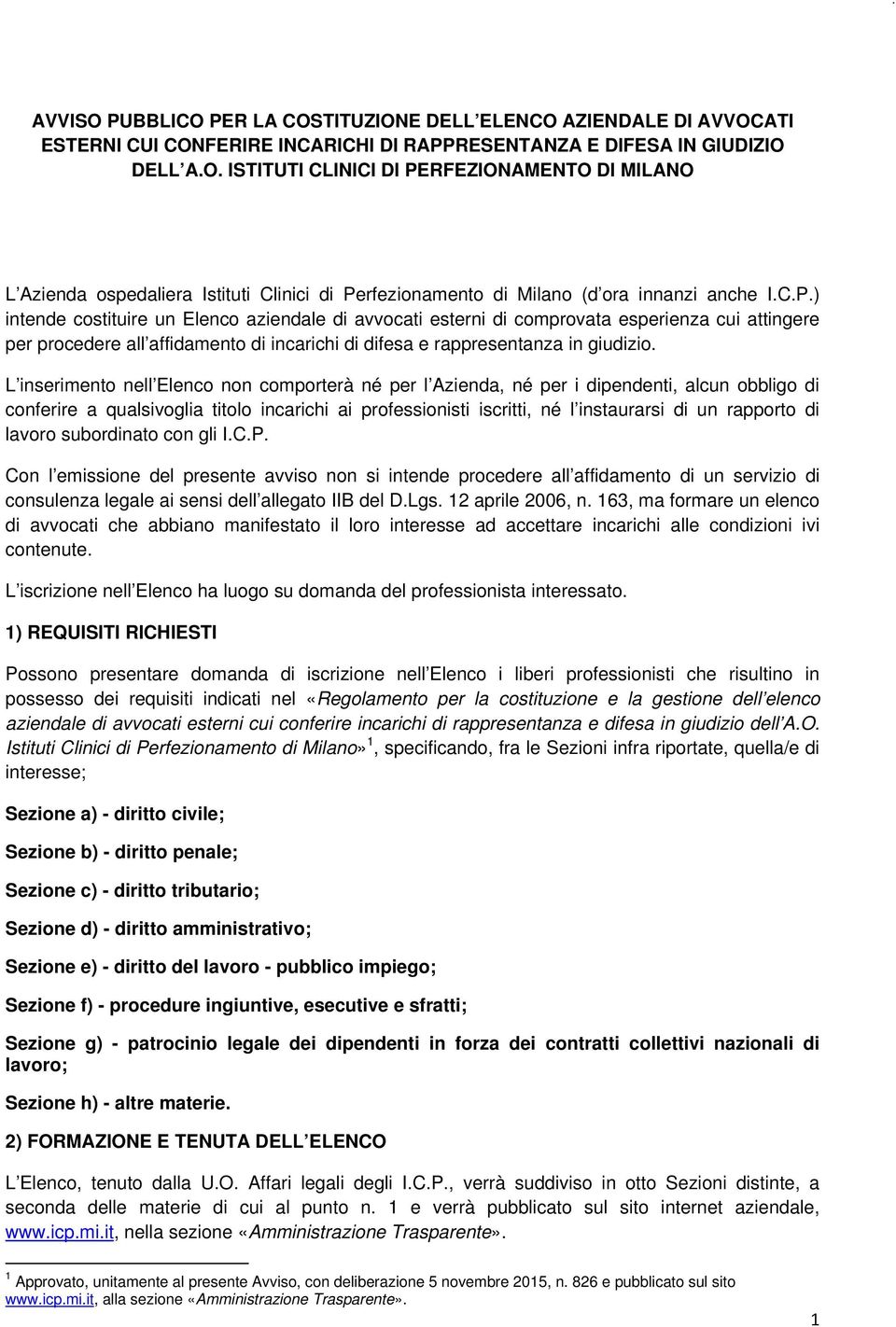 L inserimento nell Elenco non comporterà né per l Azienda, né per i dipendenti, alcun obbligo di conferire a qualsivoglia titolo incarichi ai professionisti iscritti, né l instaurarsi di un rapporto