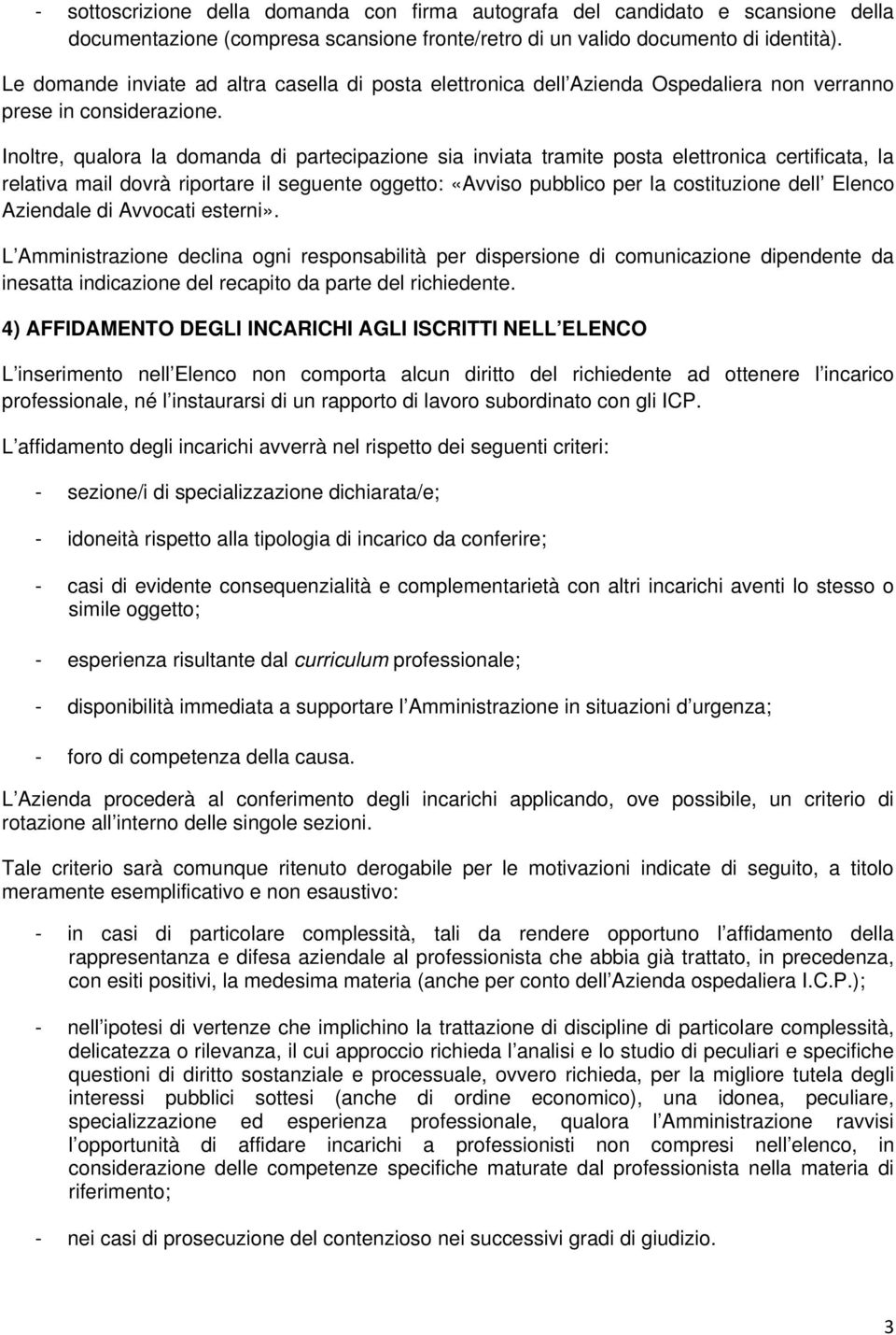 Inoltre, qualora la domanda di partecipazione sia inviata tramite posta elettronica certificata, la relativa mail dovrà riportare il seguente oggetto: «Avviso pubblico per la costituzione dell Elenco