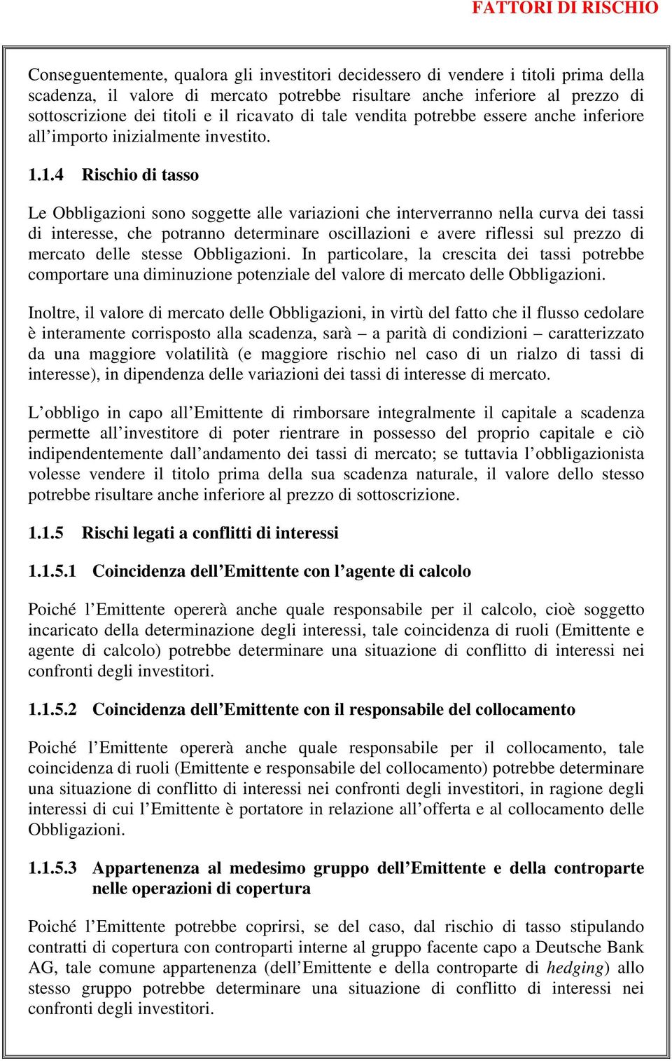 1.4 Rischio di tasso Le Obbligazioni sono soggette alle variazioni che interverranno nella curva dei tassi di interesse, che potranno determinare oscillazioni e avere riflessi sul prezzo di mercato