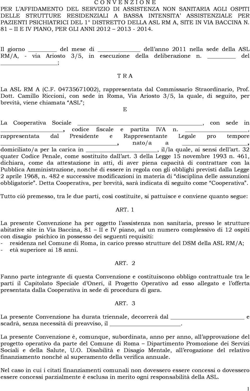 Il giorno del mese di dell anno 2011 nella sede della ASL RM/A, - via Ariosto 3/5, in esecuzione della deliberazione n. del ; T R A La ASL RM A (C.F.