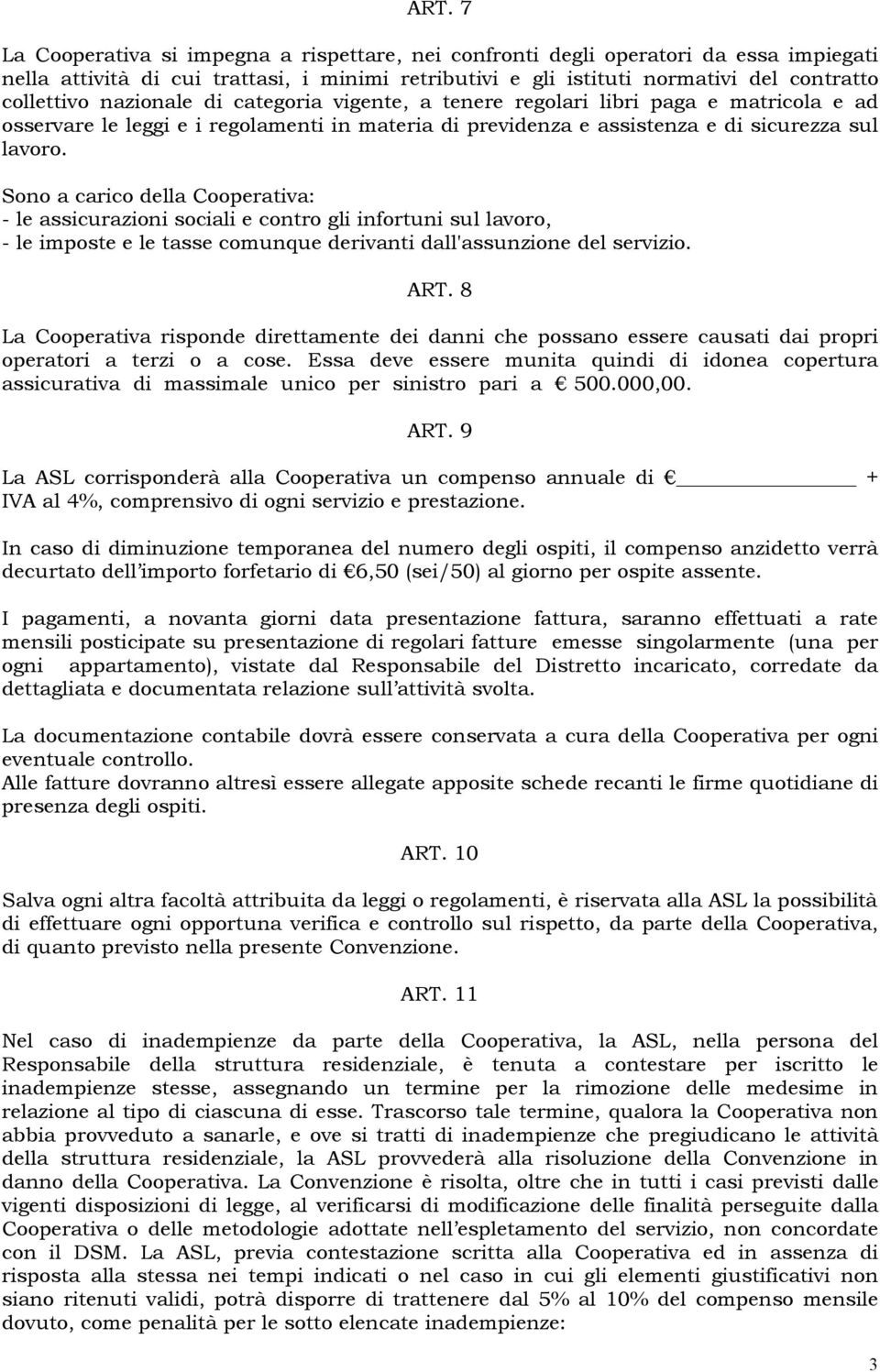 Sono a carico della Cooperativa: - le assicurazioni sociali e contro gli infortuni sul lavoro, - le imposte e le tasse comunque derivanti dall'assunzione del servizio. ART.