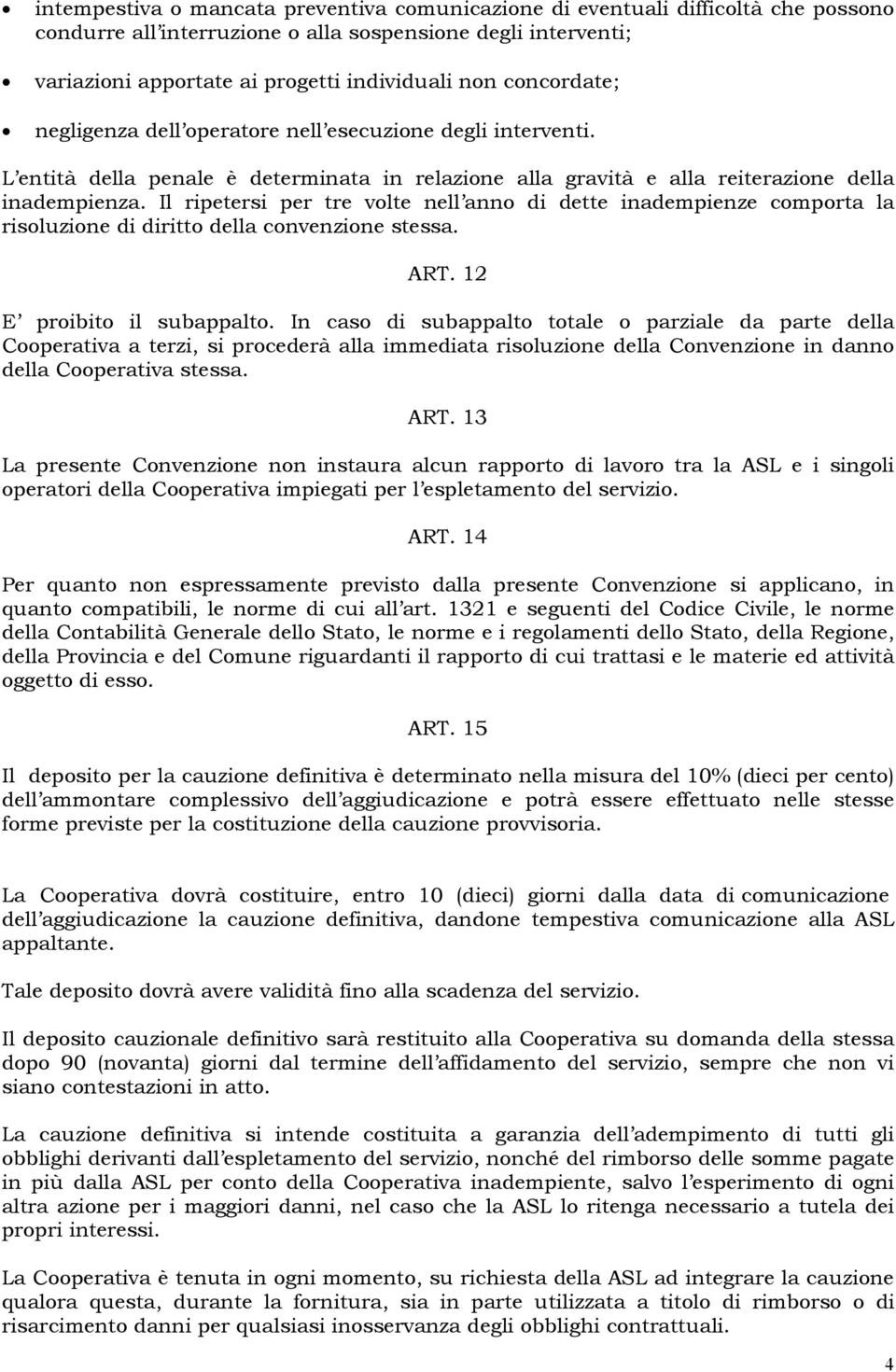 Il ripetersi per tre volte nell anno di dette inadempienze comporta la risoluzione di diritto della convenzione stessa. ART. 12 E proibito il subappalto.