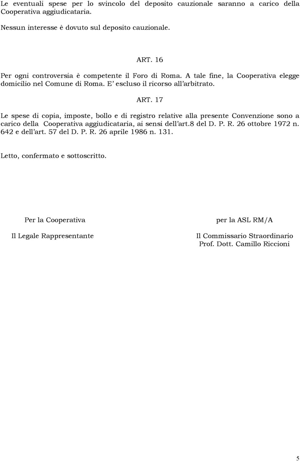 17 Le spese di copia, imposte, bollo e di registro relative alla presente Convenzione sono a carico della Cooperativa aggiudicataria, ai sensi dell art.8 del D. P. R.