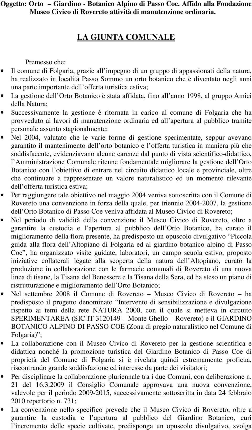 una parte importante dell offerta turistica estiva; La gestione dell Orto Botanico è stata affidata, fino all anno 1998, al gruppo Amici della Natura; Successivamente la gestione è ritornata in