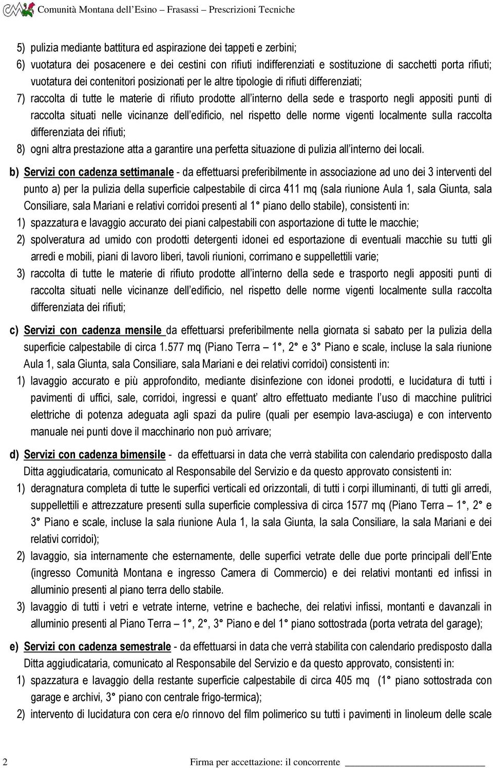 raccolta differenziata dei rifiuti; 8) ogni altra prestazione atta a garantire una perfetta situazione di pulizia all interno dei locali.