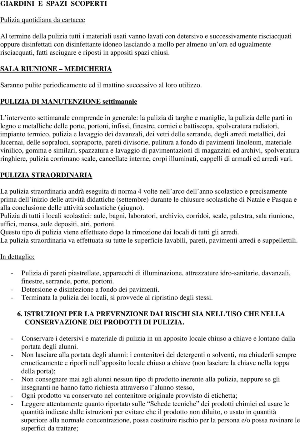 SALA RIUNIONE MEDICHERIA Saranno pulite periodicamente ed il mattino successivo al loro utilizzo.