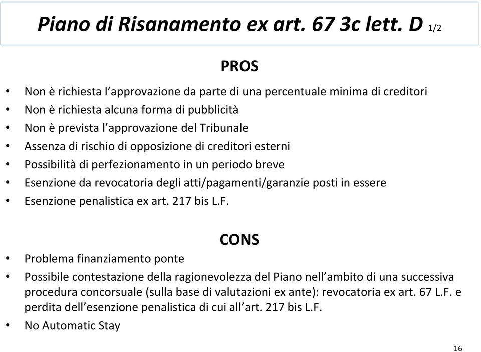 Assenza di rischio di opposizione di creditori esterni Possibilità di perfezionamento in un periodo breve Esenzione da revocatoria degli atti/pagamenti/garanzie posti in essere