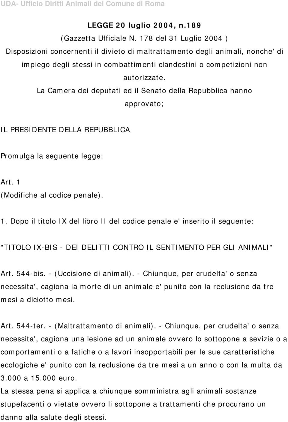 La Camera dei deputati ed il Senato della Repubblica hanno approvato; IL PRESIDENTE DELLA REPUBBLICA Promulga la seguente legge: Art. 1 