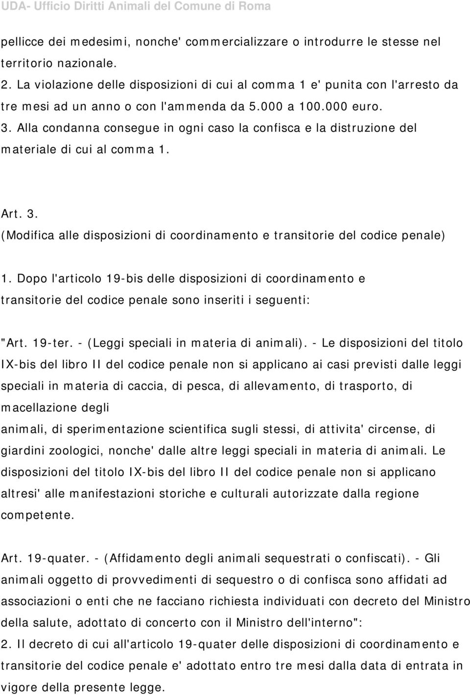 Alla condanna consegue in ogni caso la confisca e la distruzione del materiale di cui al comma 1. Art. 3. (Modifica alle disposizioni di coordinamento e transitorie del codice penale) 1.