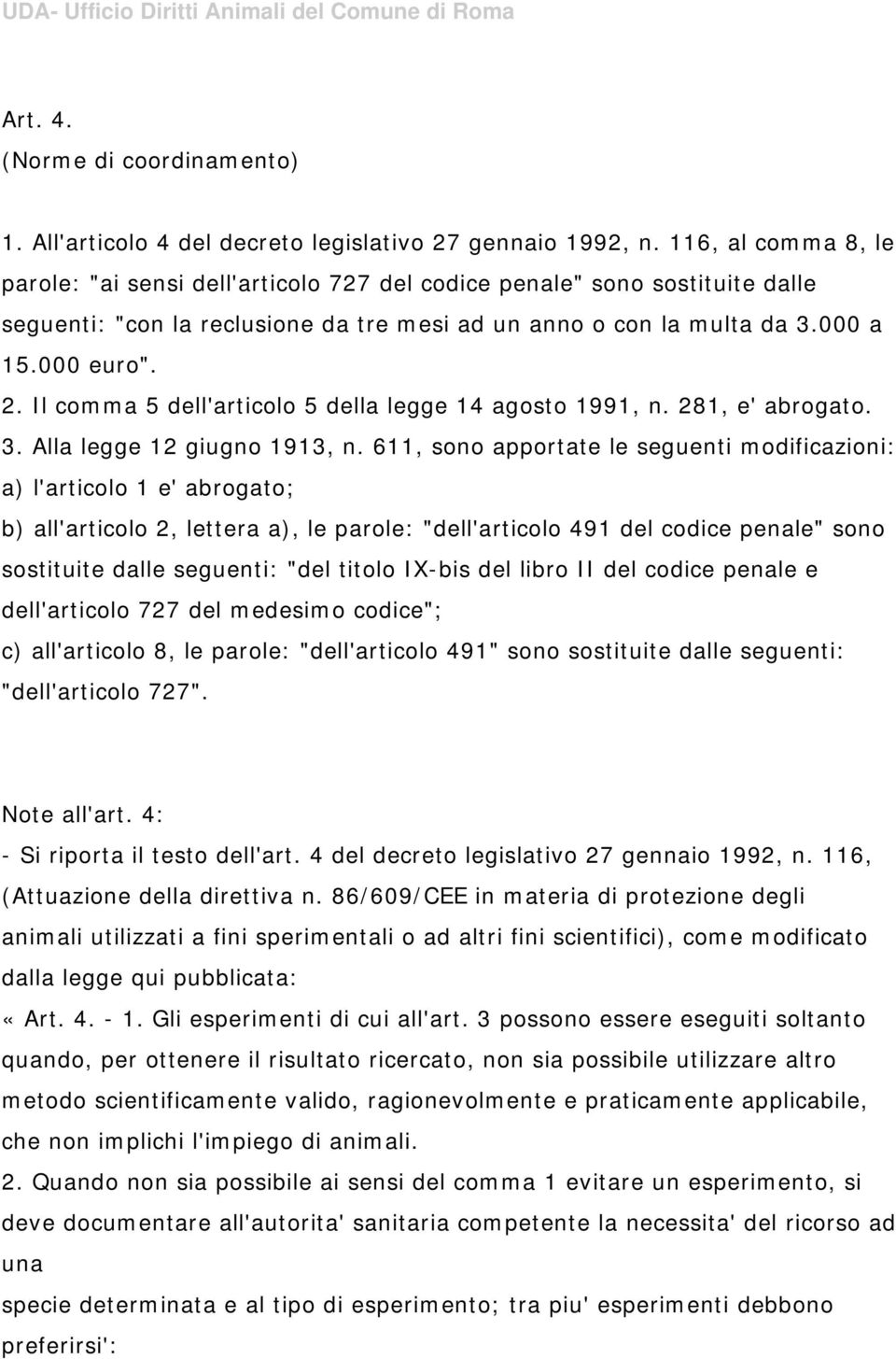 Il comma 5 dell'articolo 5 della legge 14 agosto 1991, n. 281, e' abrogato. 3. Alla legge 12 giugno 1913, n.