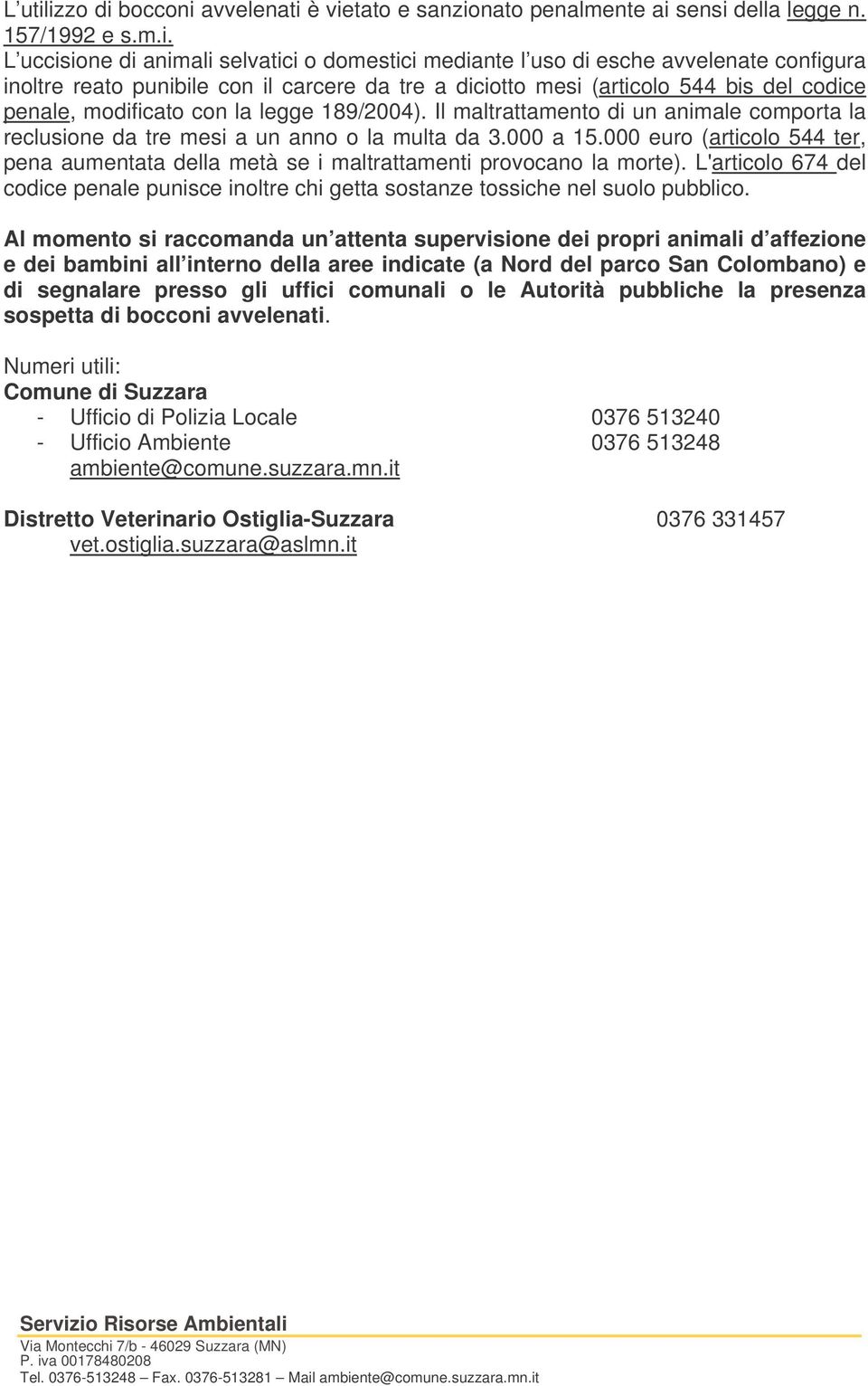 inoltre reato punibile con il carcere da tre a diciotto mesi (articolo 544 bis del codice penale, modificato con la legge 189/2004).