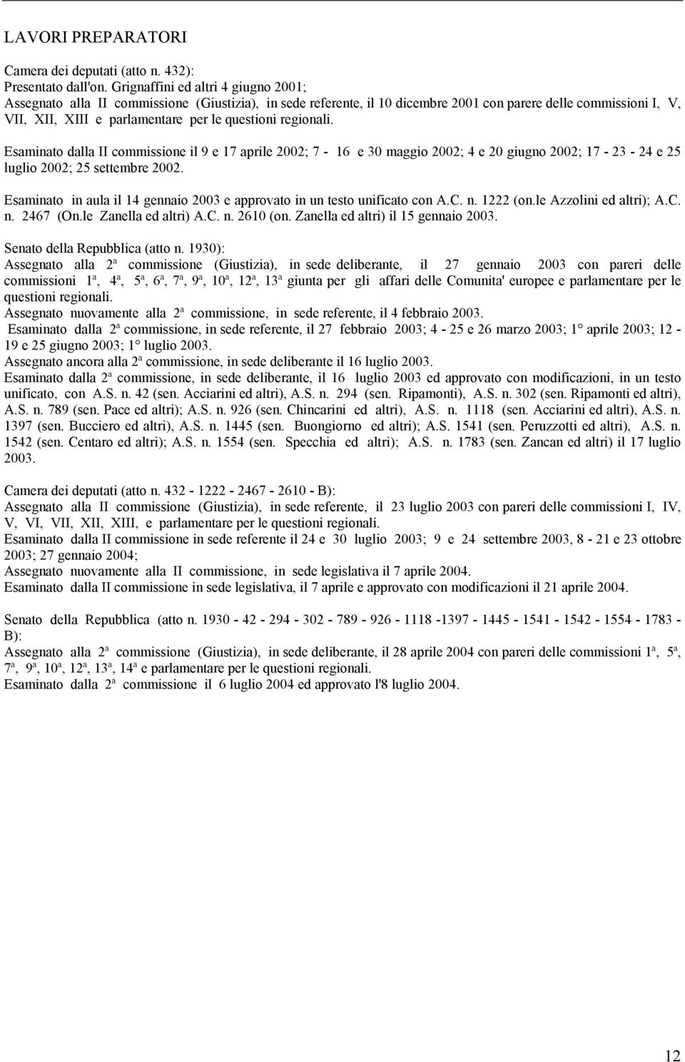 regionali. Esaminato dalla II commissione il 9 e 17 aprile 2002; 7-16 e 30 maggio 2002; 4 e 20 giugno 2002; 17-23 - 24 e 25 luglio 2002; 25 settembre 2002.