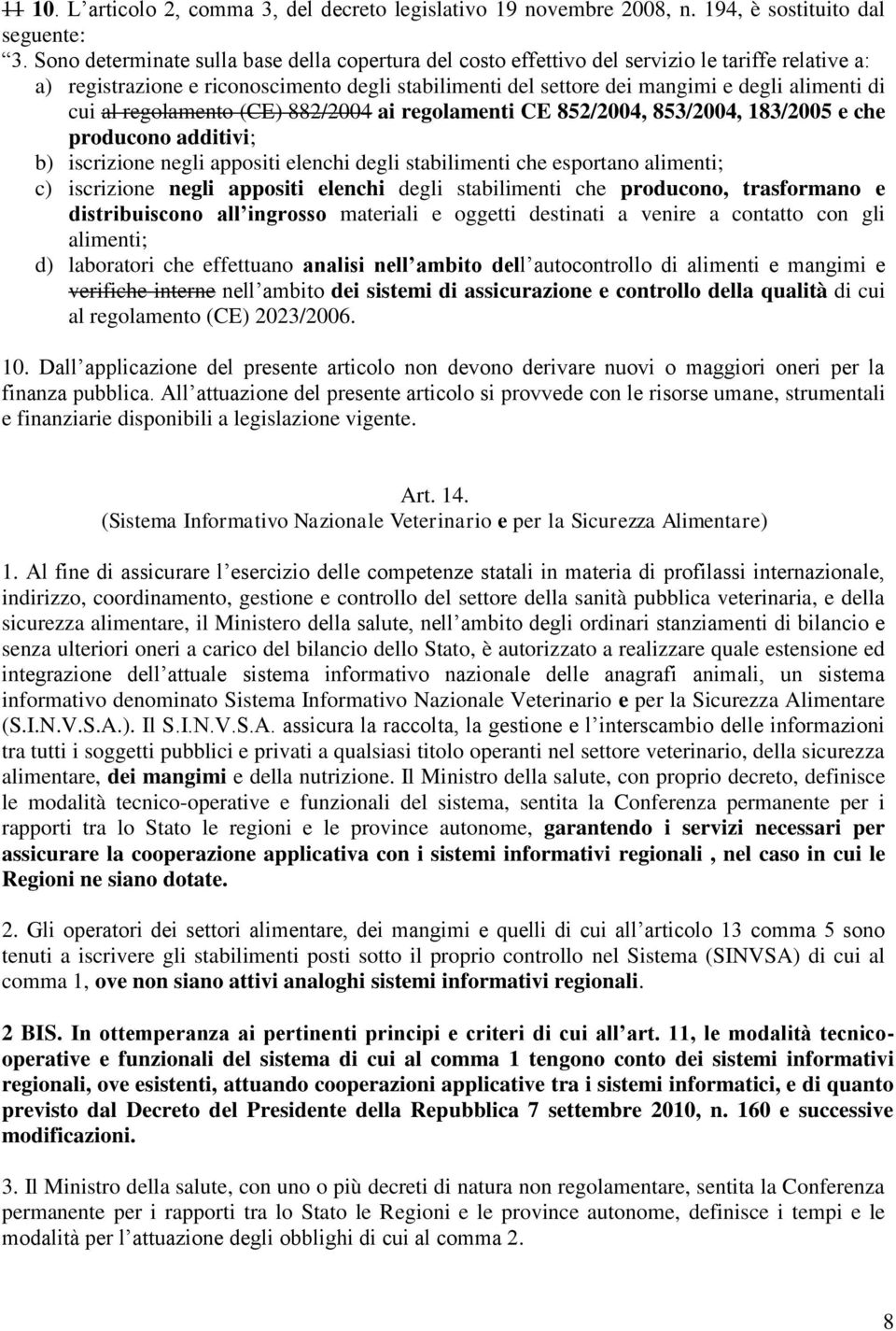 reglament (CE) 882/2004 ai reglamenti CE 852/2004, 853/2004, 183/2005 e che prducn additivi; b) iscrizine negli appsiti elenchi degli stabilimenti che esprtan alimenti; c) iscrizine negli appsiti