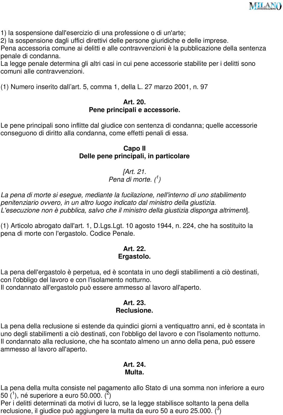 La legge penale determina gli altri casi in cui pene accessorie stabilite per i delitti sono comuni alle contravvenzioni. (1) Numero inserito dall art. 5, comma 1, della L. 27 marzo 2001, n. 97 Art.