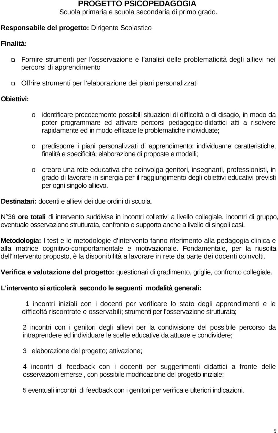 piani persnalizzati Obiettivi: identificare preccemente pssibili situazini di difficltà di disagi, in md da pter prgrammare ed attivare percrsi pedaggic-didattici atti a rislvere rapidamente ed in md