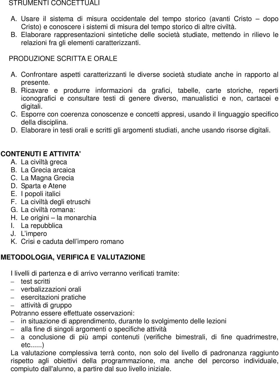 Confrontare aspetti caratterizzanti le diverse società studiate anche in rapporto al presente. B.