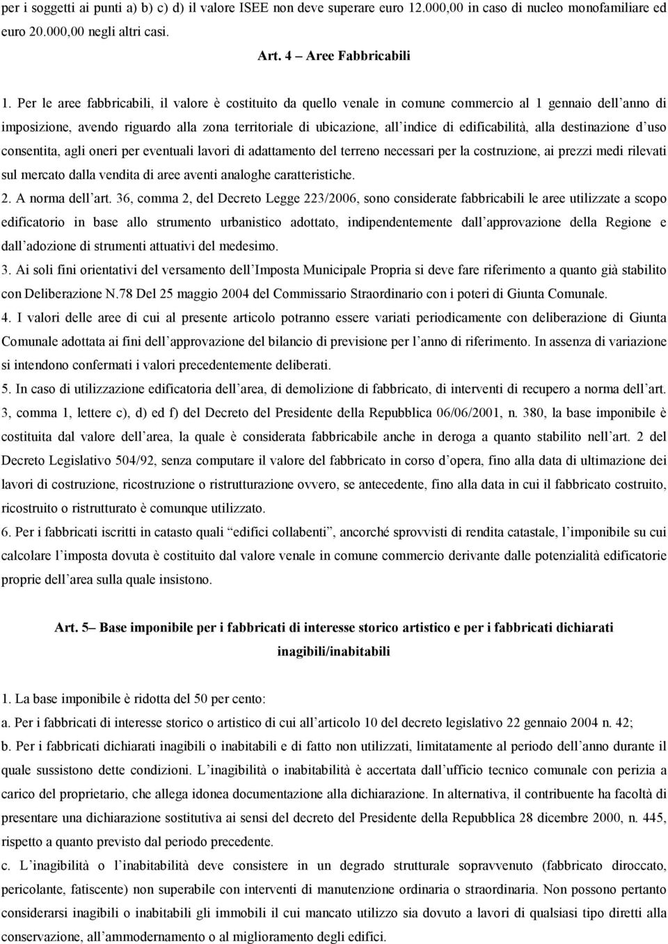 edificabilità, alla destinazione d uso consentita, agli oneri per eventuali lavori di adattamento del terreno necessari per la costruzione, ai prezzi medi rilevati sul mercato dalla vendita di aree