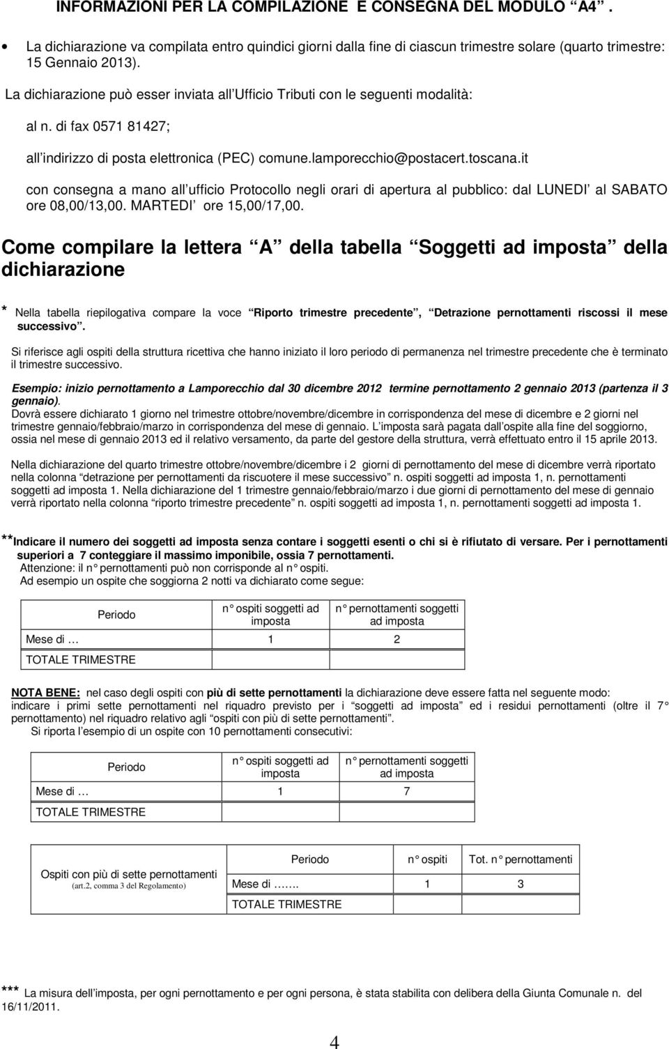 it con consegna a mano all ufficio Protocollo negli orari di apertura al pubblico: dal LUNEDI al SABATO ore 08,00/13,00. MARTEDI ore 15,00/17,00.