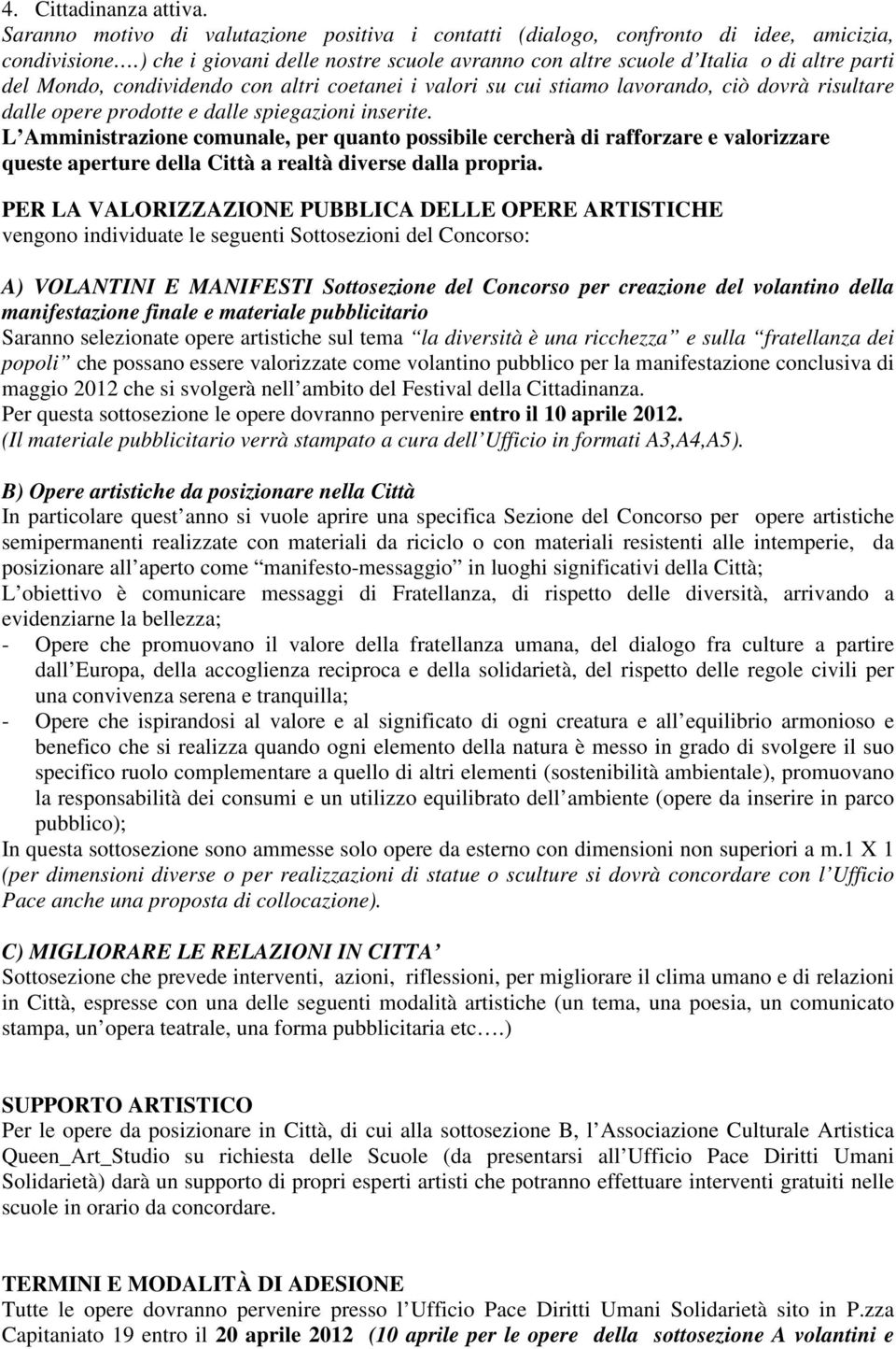 prodotte e dalle spiegazioni inserite. L Amministrazione comunale, per quanto possibile cercherà di rafforzare e valorizzare queste aperture della Città a realtà diverse dalla propria.