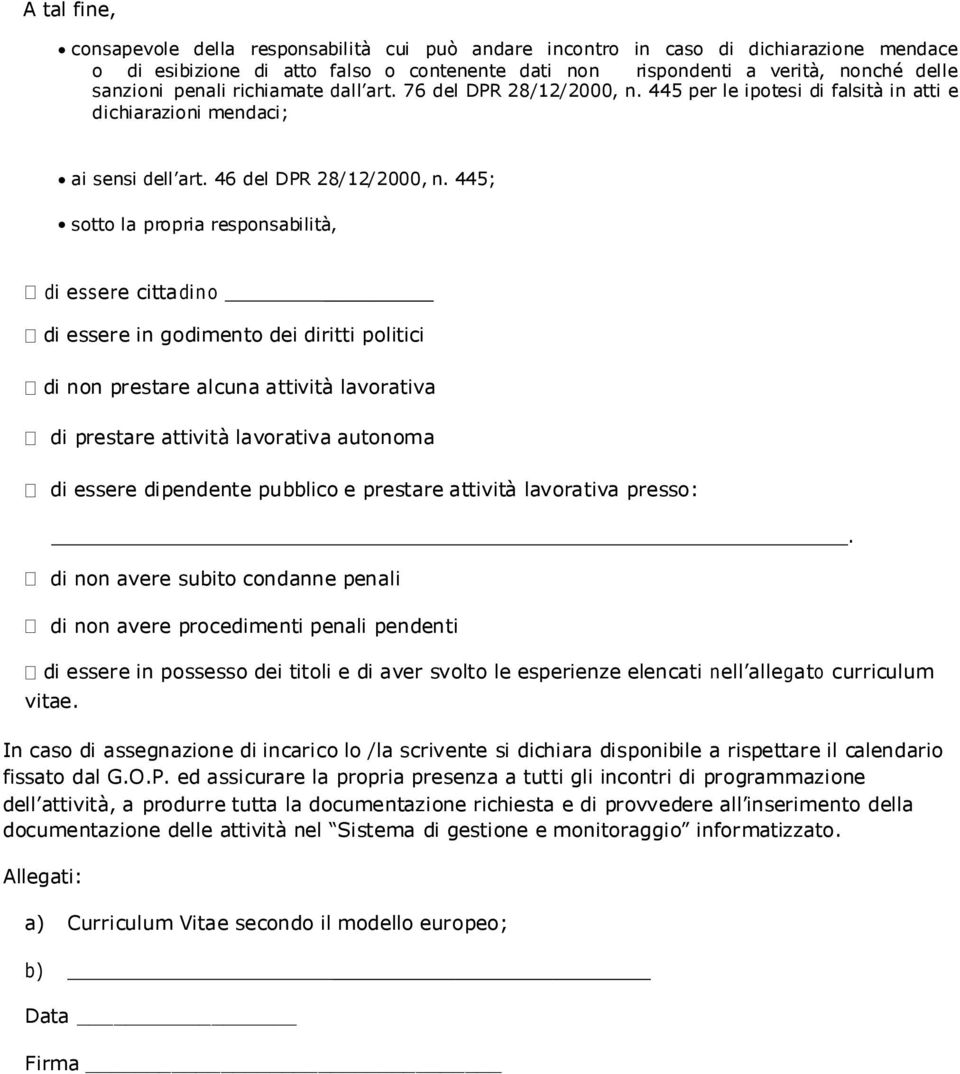 445; sotto la propria responsabilità, di essere cittadino di essere in godimento dei diritti politici di non prestare alcuna attività lavorativa di prestare attività lavorativa autonoma di essere