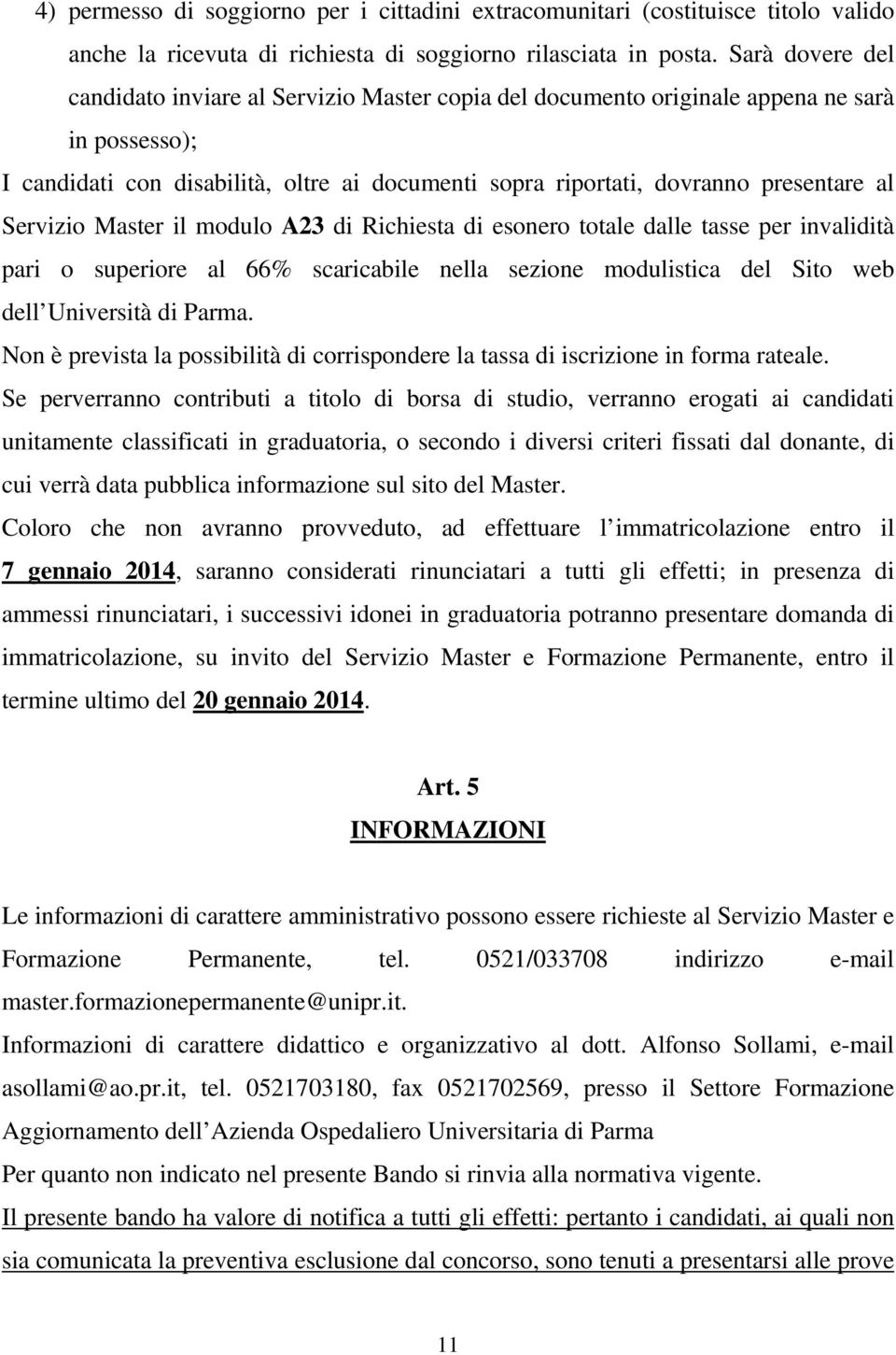 Servizio Master il modulo A23 di Richiesta di esonero totale dalle tasse per invalidità pari o superiore al 66% scaricabile nella sezione modulistica del Sito web dell Università di Parma.