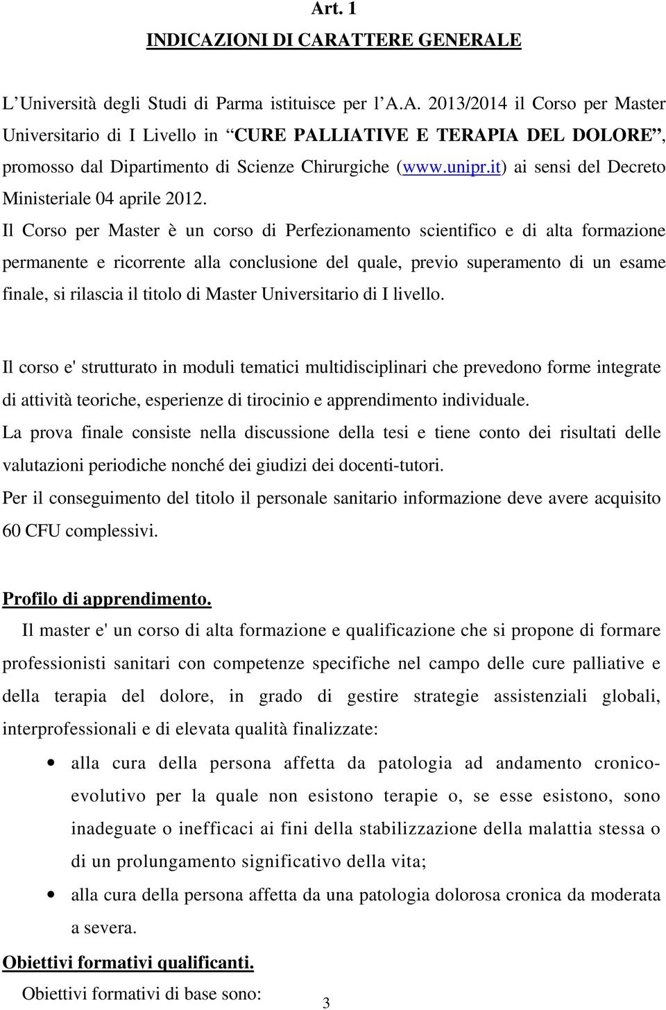 Il Corso per Master è un corso di Perfezionamento scientifico e di alta formazione permanente e ricorrente alla conclusione del quale, previo superamento di un esame finale, si rilascia il titolo di