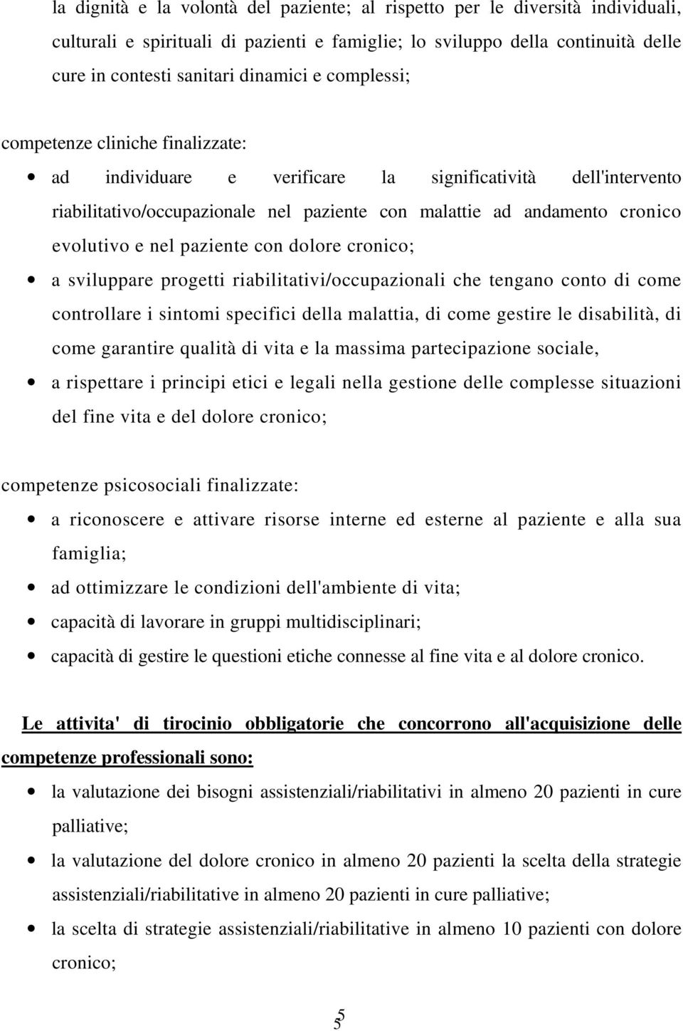 paziente con dolore cronico; a sviluppare progetti riabilitativi/occupazionali che tengano conto di come controllare i sintomi specifici della malattia, di come gestire le disabilità, di come