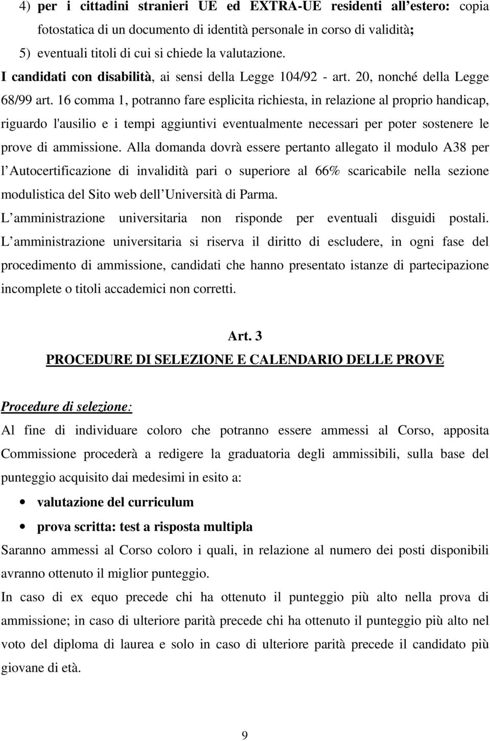 16 comma 1, potranno fare esplicita richiesta, in relazione al proprio handicap, riguardo l'ausilio e i tempi aggiuntivi eventualmente necessari per poter sostenere le prove di ammissione.