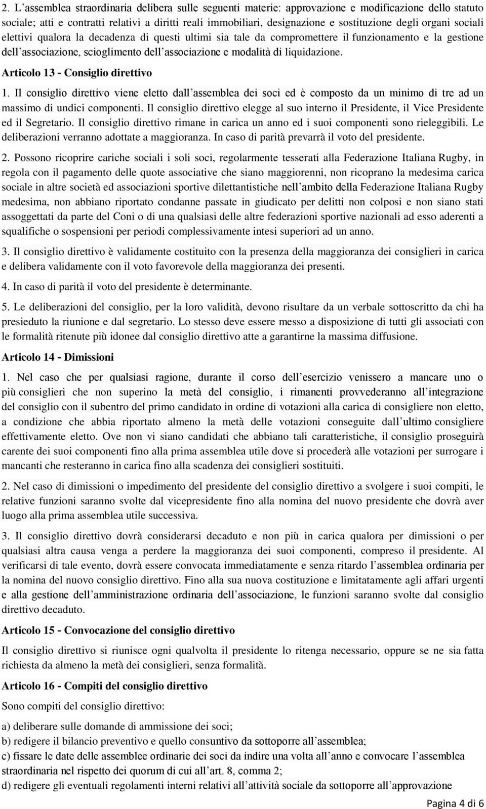 liquidazione. Articolo 13 Consiglio direttivo 1. Il consiglio direttivo viene eletto dall assemblea dei soci ed è composto da un minimo di tre ad un massimo di undici componenti.