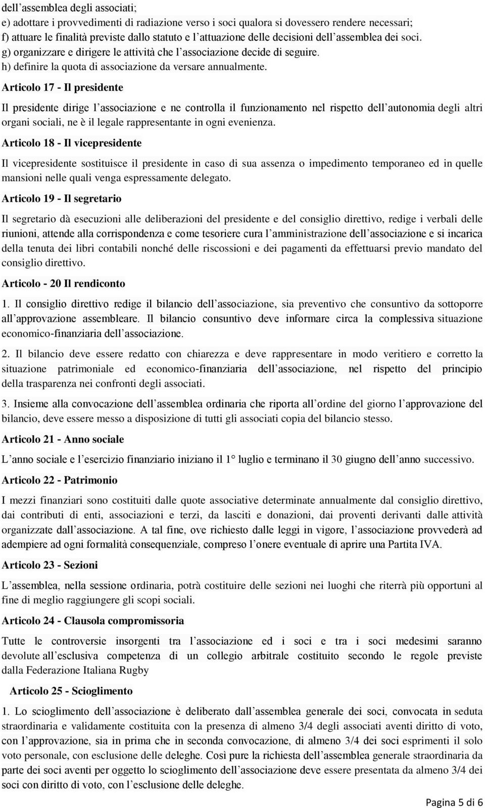 Articolo 17 Il presidente Il presidente dirige l associazione e ne controlla il funzionamento nel rispetto dell autonomia degli altri organi sociali, ne è il legale rappresentante in ogni evenienza.