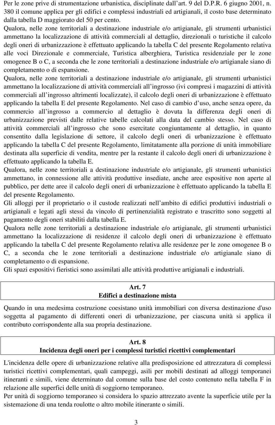 Qualora, nelle zone territoriali a destinazione industriale e/o artigianale, gli strumenti urbanistici ammettano la localizzazione di attività commerciali al dettaglio, direzionali o turistiche il