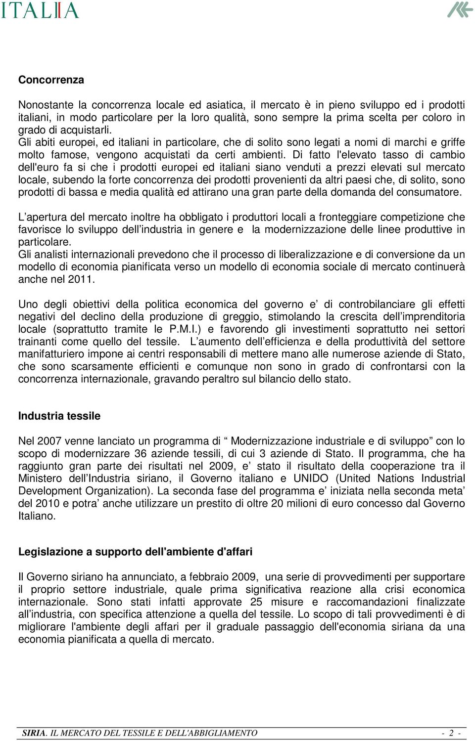 Di fatto l'elevato tasso di cambio dell'euro fa si che i prodotti europei ed italiani siano venduti a prezzi elevati sul mercato locale, subendo la forte concorrenza dei prodotti provenienti da altri