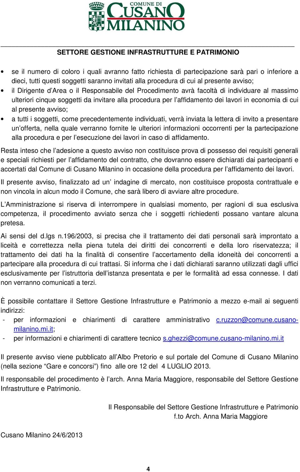 a tutti i soggetti, come precedentemente individuati, verrà inviata la lettera di invito a presentare un offerta, nella quale verranno fornite le ulteriori informazioni occorrenti per la