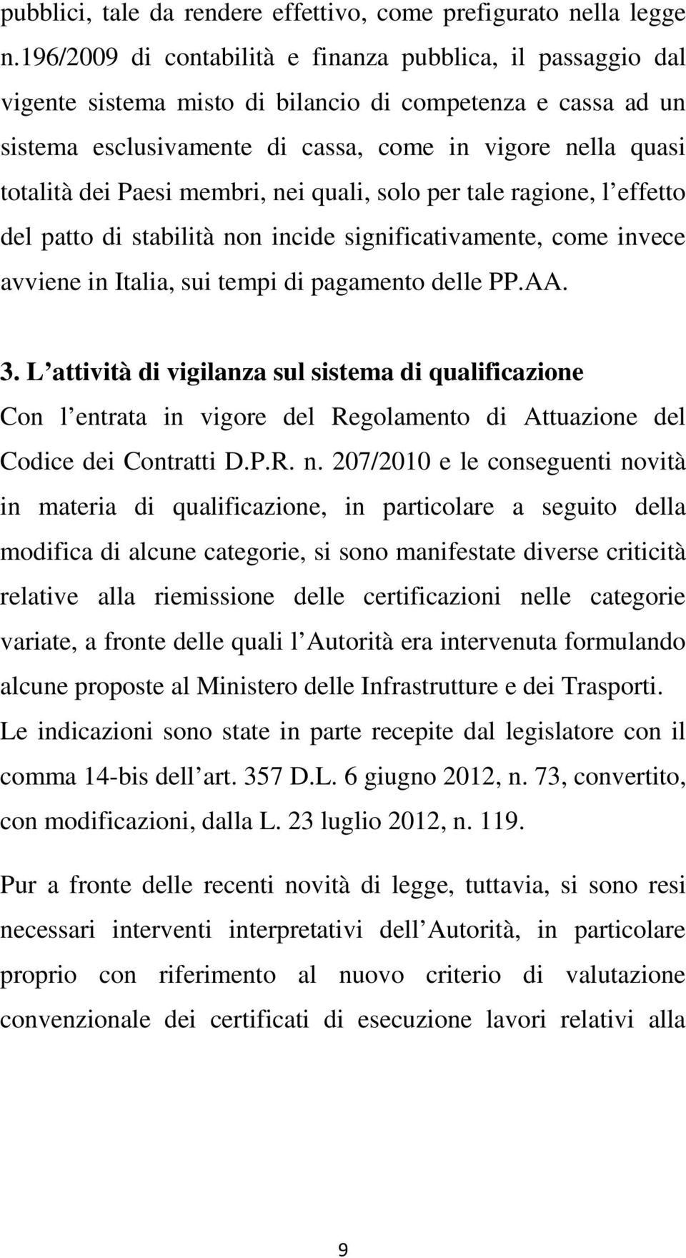 Paesi membri, nei quali, solo per tale ragione, l effetto del patto di stabilità non incide significativamente, come invece avviene in Italia, sui tempi di pagamento delle PP.AA. 3.